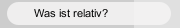 Was ist relativ?